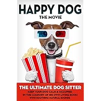 Happy Dog: The Movie - The Ultimate Dog Sitter with Natural Sounds