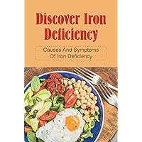 Discover Iron Deficiency: Causes And Symptoms Of Iron Deficiency