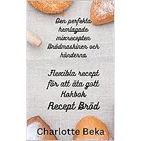 Den perfekta hemlagade mixrecepten Brödmaskinen och händerna Flexibla recept för att äta gott. Kokbok: Recept Bröd (Swedish Edition)