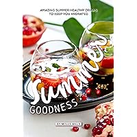 Summer Goodness: Amazing Summer Healthy Drinks to keep you Hydrated Summer Goodness: Amazing Summer Healthy Drinks to keep you Hydrated Kindle Paperback