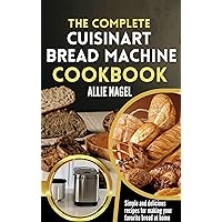 The Complete Cuisinart Bread Machine Cookbook: Easy Step by Step Method for Baking Delicious Perfect Homemade Bread with Simple Recipes For Beginners The Complete Cuisinart Bread Machine Cookbook: Easy Step by Step Method for Baking Delicious Perfect Homemade Bread with Simple Recipes For Beginners Kindle Paperback
