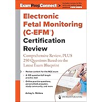Electronic Fetal Monitoring (C-EFM®) Certification Review: Comprehensive Review, PLUS 250 Questions Based on the Latest Exam Blueprint