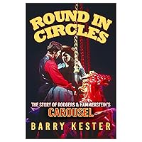 Round in Circles: The Story of Rodgers & Hammerstein’s Carousel Round in Circles: The Story of Rodgers & Hammerstein’s Carousel Kindle Paperback