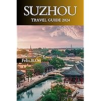 Suzhou Travel Guide 2024: Unlock the Secrets of Suzhou,Your Ultimate Companion to Unforgettable Adventures Suzhou Travel Guide 2024: Unlock the Secrets of Suzhou,Your Ultimate Companion to Unforgettable Adventures Kindle Paperback
