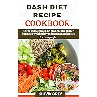 DASH DIET RECIPES COOKBOOK: The 19 ultimate Dash diet recipes cookbook for beginners with healthy and nutritious delicacies for busy people. DASH DIET RECIPES COOKBOOK: The 19 ultimate Dash diet recipes cookbook for beginners with healthy and nutritious delicacies for busy people. Kindle