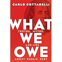 What We Owe: Truths, Myths, and Lies about Public Debt What We Owe: Truths, Myths, and Lies about Public Debt Hardcover Kindle