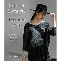 Crochet Sweaters with a Textured Twist: 15 Timeless Patterns for Gorgeous Handcrafted Garments Crochet Sweaters with a Textured Twist: 15 Timeless Patterns for Gorgeous Handcrafted Garments Paperback Kindle