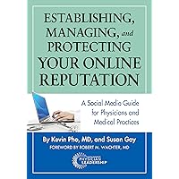 Establishing, Managing and Protecting Your Online Reputation: A Social Media Guide for Physicians and Medical Practices Establishing, Managing and Protecting Your Online Reputation: A Social Media Guide for Physicians and Medical Practices Kindle Paperback