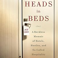 Heads in Beds: A Reckless Memoir of Hotels, Hustles, and So-Called Hospitality Heads in Beds: A Reckless Memoir of Hotels, Hustles, and So-Called Hospitality Audible Audiobook Paperback Kindle Hardcover Mass Market Paperback