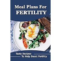 Meal Plans For Fertility: Tasty Recipes To Help Boost Fertility