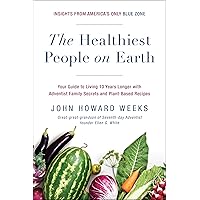 The Healthiest People on Earth: Your Guide to Living 10 Years Longer with Adventist Family Secrets and Plant-Based Recipes The Healthiest People on Earth: Your Guide to Living 10 Years Longer with Adventist Family Secrets and Plant-Based Recipes Paperback Kindle