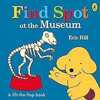 Find Spot at the Museum [Board book] [May 17, 2017] Eric Hill Find Spot at the Museum [Board book] [May 17, 2017] Eric Hill Board book