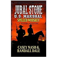 Jubal Stone: U.S. Marshal: Spilled Whiskey: A Western Adventure (A Jubal Stone: U.S. Marshal Western Book 53) Jubal Stone: U.S. Marshal: Spilled Whiskey: A Western Adventure (A Jubal Stone: U.S. Marshal Western Book 53) Kindle