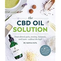The CBD Oil Solution: Treat Chronic Pain, Anxiety, Insomnia, and More-without the High The CBD Oil Solution: Treat Chronic Pain, Anxiety, Insomnia, and More-without the High Paperback Kindle