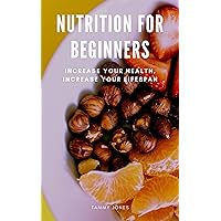 Nutrition For Beginners: Increase Your Health, Increase your Lifespan Nutrition For Beginners: Increase Your Health, Increase your Lifespan Kindle Paperback