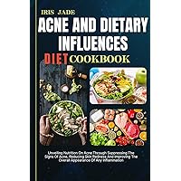 ACNE AND DIETARY INFLUENCES DIET COOK BOOK : Unveiling Nutrition On Acne Through Suppressing The Signs Of Acne, Reducing Skin Redness And Improving The Overall Appearance Of Any Inflammation ACNE AND DIETARY INFLUENCES DIET COOK BOOK : Unveiling Nutrition On Acne Through Suppressing The Signs Of Acne, Reducing Skin Redness And Improving The Overall Appearance Of Any Inflammation Kindle Paperback
