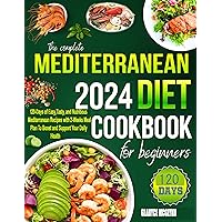 THE COMPLETE MEDITERRANEAN 2024 DIET COOKBOOK FOR BEGINNERS: 120-Days of Easy, Tasty, and Nutritious Mediterranean Recipes with 2-Weeks Meal Plan To Boost and Support Your Daily Health for Beginners THE COMPLETE MEDITERRANEAN 2024 DIET COOKBOOK FOR BEGINNERS: 120-Days of Easy, Tasty, and Nutritious Mediterranean Recipes with 2-Weeks Meal Plan To Boost and Support Your Daily Health for Beginners Kindle Paperback