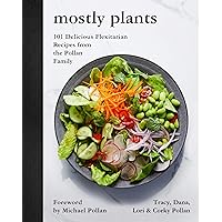 Mostly Plants: 101 Delicious Flexitarian Recipes from the Pollan Family Mostly Plants: 101 Delicious Flexitarian Recipes from the Pollan Family Hardcover Kindle