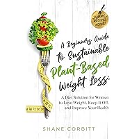 A Beginner’s Guide to Sustainable Plant-Based Weight-Loss: A Diet Solution for Women to Lose Weight, Keep It Off, and Improve Health A Beginner’s Guide to Sustainable Plant-Based Weight-Loss: A Diet Solution for Women to Lose Weight, Keep It Off, and Improve Health Kindle Audible Audiobook Hardcover Paperback