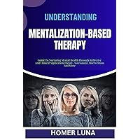 UNDERSTANDING MENTALIZATION-BASED THERAPY: Guide To Nurturing Mental Health Through Reflective And Clinical Application Theory, Assessment, Intervention And More UNDERSTANDING MENTALIZATION-BASED THERAPY: Guide To Nurturing Mental Health Through Reflective And Clinical Application Theory, Assessment, Intervention And More Kindle Paperback