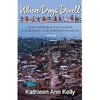 Where Dogs Dwell: A nun's solidarity as a nurse midwife in South America in the turbulent 1970s and '80s Where Dogs Dwell: A nun's solidarity as a nurse midwife in South America in the turbulent 1970s and '80s Kindle Paperback