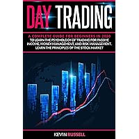 Day Trading: A complete guide for beginners in 2020 to learn the psychology of trading for passive income, money management, and risk management. Learn the principles of the stock market Day Trading: A complete guide for beginners in 2020 to learn the psychology of trading for passive income, money management, and risk management. Learn the principles of the stock market Kindle Paperback