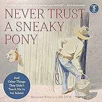 Never Trust a Sneaky Pony: And Other Things They Didn't Teach Me in Vet School Never Trust a Sneaky Pony: And Other Things They Didn't Teach Me in Vet School Kindle Paperback Audible Audiobook
