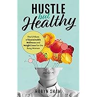 Hustle but Healthy: The 5 Pillars of Sustainable Wellness and Weight Loss for the Busy Woman Hustle but Healthy: The 5 Pillars of Sustainable Wellness and Weight Loss for the Busy Woman Kindle Hardcover Paperback