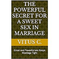 THE POWERFUL SECRET FOR A SWEET SEX IN MARRIAGE : Great and Powerful sex Keeps Marriage Tight THE POWERFUL SECRET FOR A SWEET SEX IN MARRIAGE : Great and Powerful sex Keeps Marriage Tight Kindle
