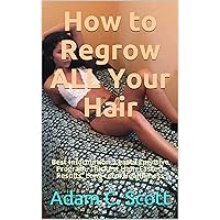 How to Regrow ALL Your Hair: Best Information, Least Expensive Program, Thickest Hair, Fastest Results, Long-term Healthiness How to Regrow ALL Your Hair: Best Information, Least Expensive Program, Thickest Hair, Fastest Results, Long-term Healthiness Kindle