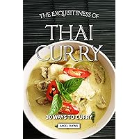 The Exquisiteness of Thai Curry: 30 Ways to Curry The Exquisiteness of Thai Curry: 30 Ways to Curry Kindle Paperback