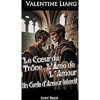 Le Cœur du Trône, L'Âme de l'Amour: Un Conte d'Amour Interdit 3 (French Edition) Le Cœur du Trône, L'Âme de l'Amour: Un Conte d'Amour Interdit 3 (French Edition) Kindle