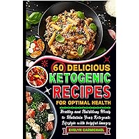 60 Delicious Ketogenic Recipes for Optimal Health: Healthy and Nutritious Meals to Maintain Your Ketogenic Lifestyle with helpful images 60 Delicious Ketogenic Recipes for Optimal Health: Healthy and Nutritious Meals to Maintain Your Ketogenic Lifestyle with helpful images Kindle Paperback