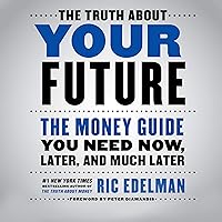 The Truth about Your Future: The Money Guide You Need Now, Later, and Much Later The Truth about Your Future: The Money Guide You Need Now, Later, and Much Later Paperback Audible Audiobook Kindle Hardcover Audio CD