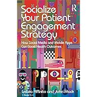 Socialize Your Patient Engagement Strategy: How Social Media and Mobile Apps Can Boost Health Outcomes Socialize Your Patient Engagement Strategy: How Social Media and Mobile Apps Can Boost Health Outcomes Kindle Hardcover Paperback