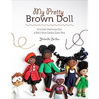 My Pretty Brown Doll: Crochet Patterns for a Doll That Looks Like You My Pretty Brown Doll: Crochet Patterns for a Doll That Looks Like You Paperback Kindle
