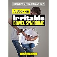 A Book on Irritable Bowel Syndrome: Diarrhea or Constipation? A Book on Irritable Bowel Syndrome: Diarrhea or Constipation? Kindle Paperback