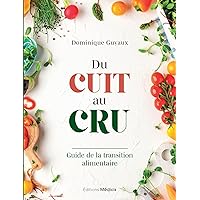 Du cuit au cru - Guide de la transition alimentaire (French Edition) Du cuit au cru - Guide de la transition alimentaire (French Edition) Kindle Paperback