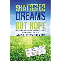 Shattered Dreams---But Hope: Encouragement for Caregivers of Huntington’s Disease and Other Progressive Illnesses Shattered Dreams---But Hope: Encouragement for Caregivers of Huntington’s Disease and Other Progressive Illnesses Kindle Paperback