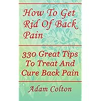 How To Get Rid Of Back Pain: 330 Great Tips To Treat And Cure Back Pain How To Get Rid Of Back Pain: 330 Great Tips To Treat And Cure Back Pain Kindle Audible Audiobook Paperback