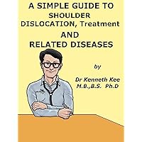 A Simple Guide to Shoulder Dislocations, Treatment and Related Diseases (A Simple Guide to Medical Conditions) A Simple Guide to Shoulder Dislocations, Treatment and Related Diseases (A Simple Guide to Medical Conditions) Kindle
