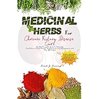 Medicinal Herbs for Chronic Kidney Disease Cure: The Most Complete Guide to Naturally Treat Chronic Renal Disease, the factors driving its progression and Stay Off Dialysis Medicinal Herbs for Chronic Kidney Disease Cure: The Most Complete Guide to Naturally Treat Chronic Renal Disease, the factors driving its progression and Stay Off Dialysis Kindle Paperback