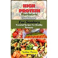 High Protein Bariatric Cookbook For Seniors: Essential Recipes For Healthy Recovery High Protein Bariatric Cookbook For Seniors: Essential Recipes For Healthy Recovery Kindle Paperback
