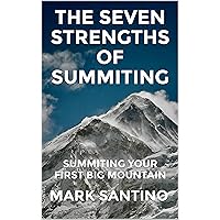 The Seven Strengths of Summiting: Summiting Your First Big Mountain
