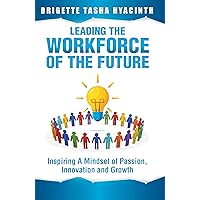 Leading the Workforce of the Future: Inspiring a Mindset of Passion, Innovation and Growth