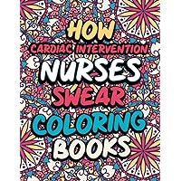 How Cardiac Intervention Nurses Swear Coloring Book: What Nurses Really Want to Say Coloring Book | Super Relax & Stress Free , Funny & Sweary With Unique Design for boys, girls, Daughter, Son