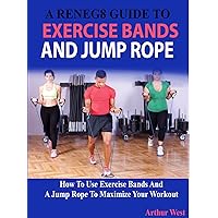 A Reneg8 Guide To Exercise Bands And Jump Rope: How To Use Exercise Bands And A Jump Rope To Maximize Your Workout A Reneg8 Guide To Exercise Bands And Jump Rope: How To Use Exercise Bands And A Jump Rope To Maximize Your Workout Kindle
