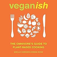 Veganish: The Omnivore's Guide to Plant-Based Cooking Veganish: The Omnivore's Guide to Plant-Based Cooking Kindle Audible Audiobook Paperback