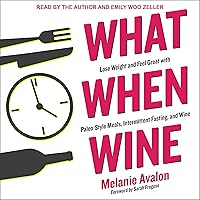 What When Wine: Lose Weight and Feel Great with Paleo-Style Meals, Intermittent Fasting, and Wine What When Wine: Lose Weight and Feel Great with Paleo-Style Meals, Intermittent Fasting, and Wine Kindle Paperback Audible Audiobook Audio CD
