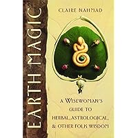 Earth Magic: A Wisewoman's Guide to Herbal, Astrological, and Other Folk Wisdom Earth Magic: A Wisewoman's Guide to Herbal, Astrological, and Other Folk Wisdom Paperback